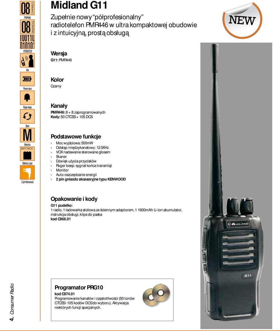 5KHz Battery type 2 pin Kenwood Kanały PMR446: 8 + 8 zaprogramowanych Kody: 50 CTCSS + 105 DCS Podstawowe funkcje Moc wyjściowa: 500mW VOX nadawanie sterowane głosem Skaner Dźwięk użycia przycisków