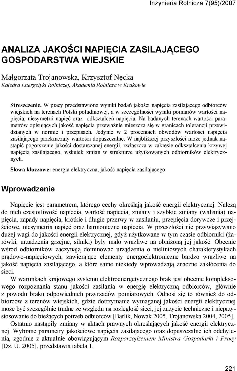 W pracy przedstawiono wyniki badań jakości napięcia zasilającego odbiorców wiejskich na terenach Polski południowej, a w szczególności wyniki pomiarów wartości napięcia, niesymetrii napięć oraz