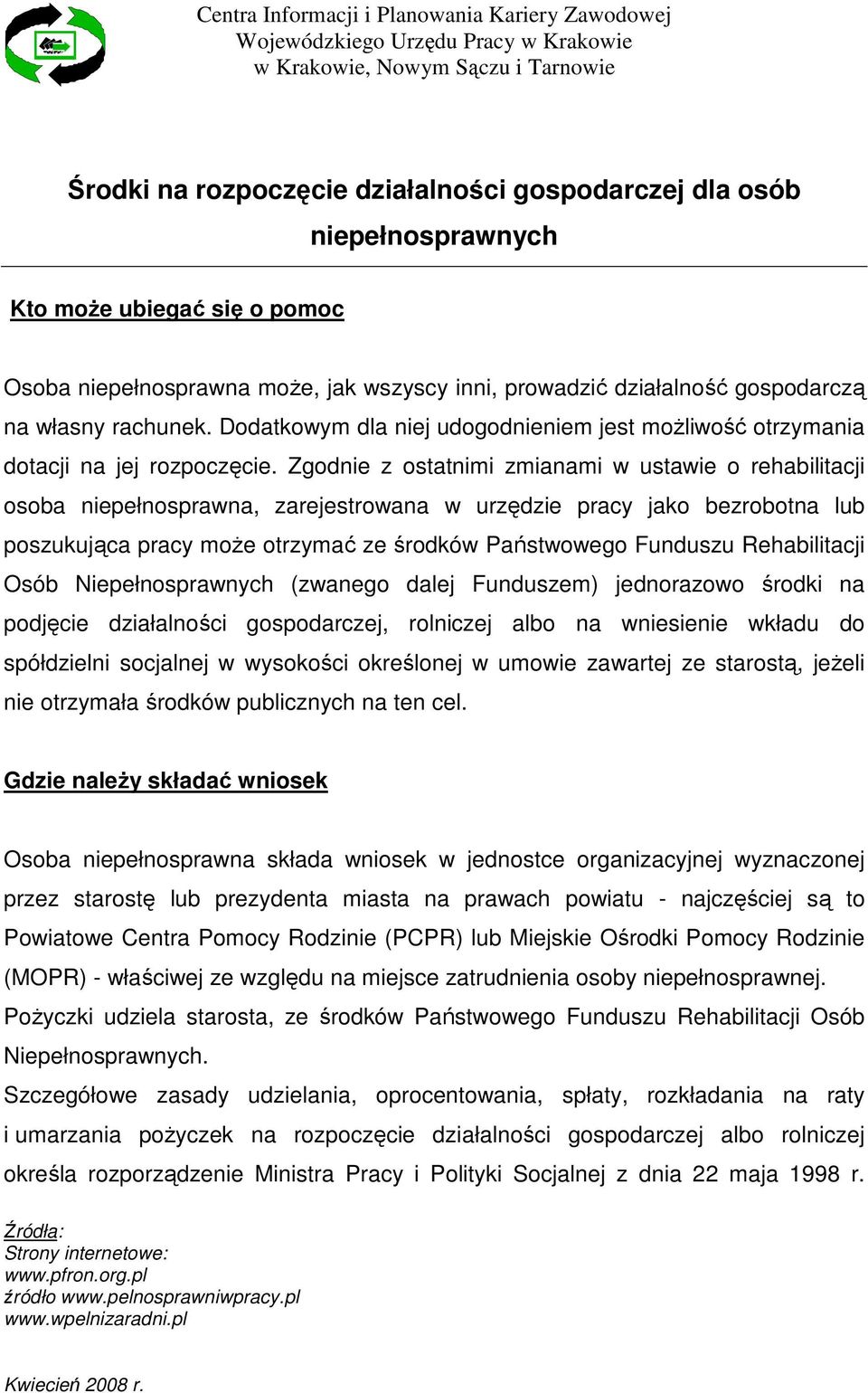 Zgodnie z ostatnimi zmianami w ustawie o rehabilitacji osoba niepełnosprawna, zarejestrowana w urzędzie pracy jako bezrobotna lub poszukująca pracy moŝe otrzymać ze środków Państwowego Funduszu