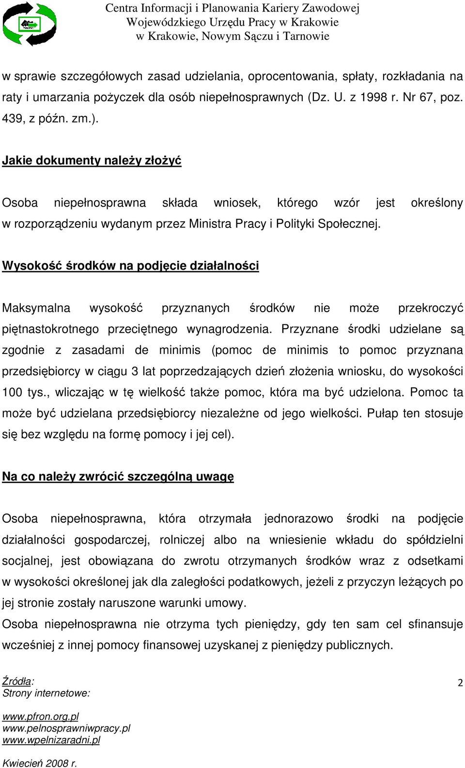 Wysokość środków na podjęcie działalności Maksymalna wysokość przyznanych środków nie moŝe przekroczyć piętnastokrotnego przeciętnego wynagrodzenia.