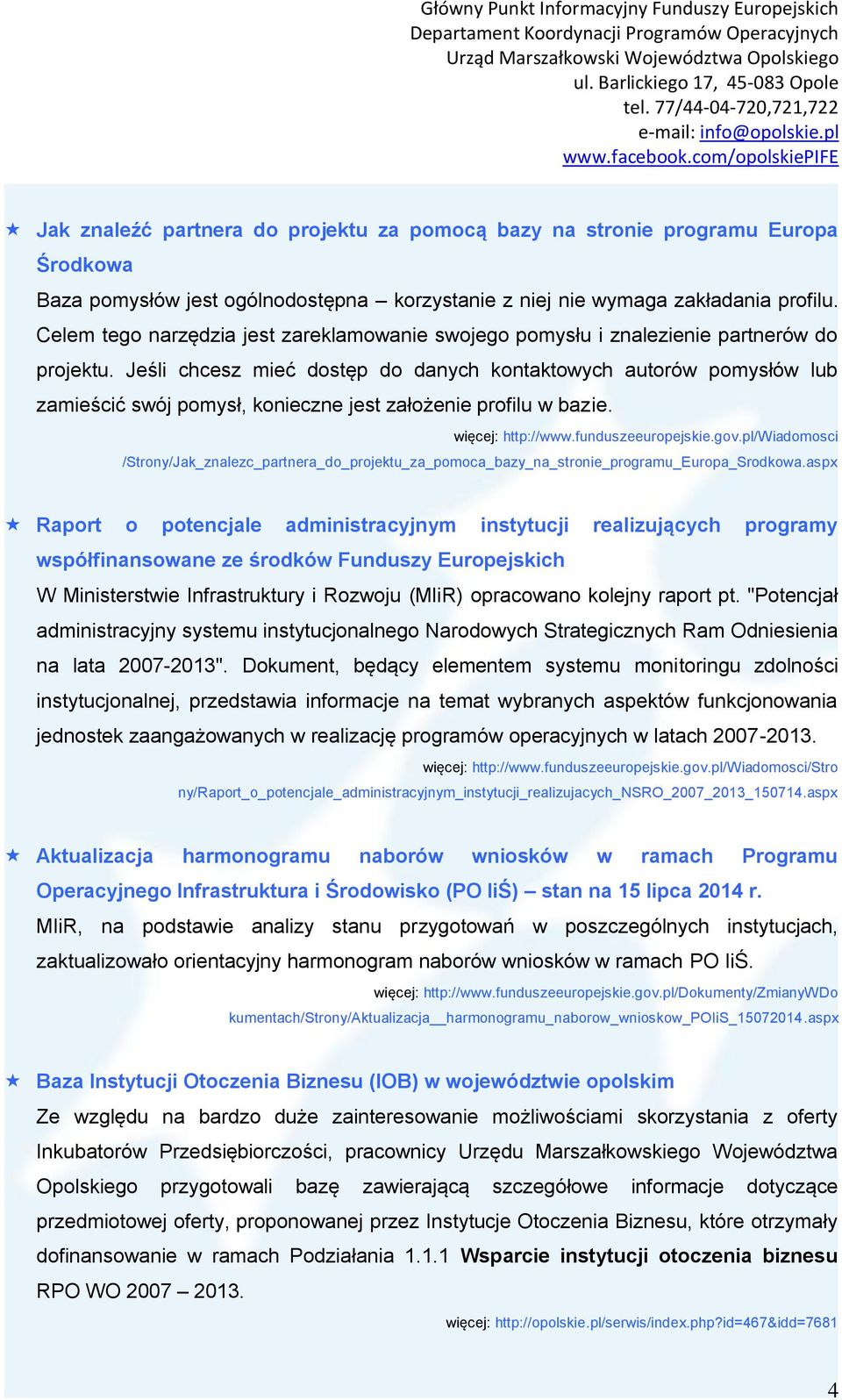 Jeśli chcesz mieć dostęp do danych kontaktowych autorów pomysłów lub zamieścić swój pomysł, konieczne jest założenie profilu w bazie. więcej: http://www.funduszeeuropejskie.gov.