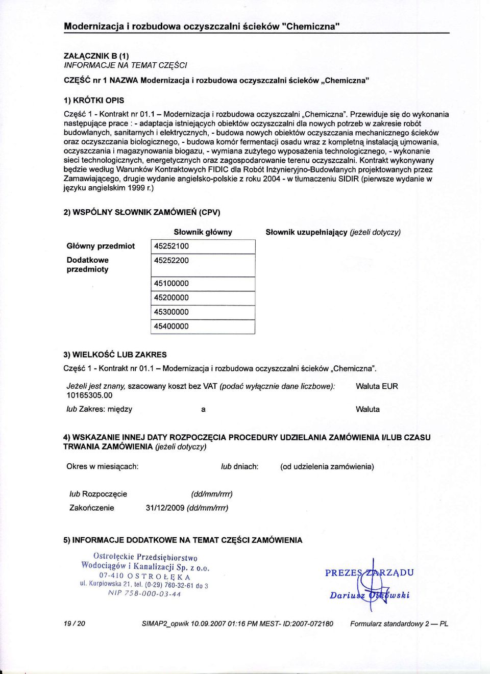 Przewiduje siq do wykonania nastepujqce prace : - adaptacja istniejqcych obiekt6w oczyszczalni dla nowych potuzeb w zakresie rob6t budowlanych, sanitarnych ielekrycznych, - budowa nowych obiekt6w