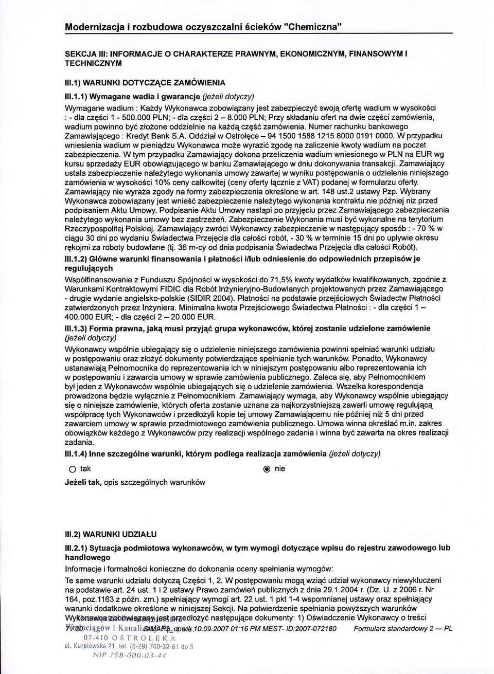 1) Wymagane wadia i gwarancje Aezeli dotyczy) VWmagane wadium : Ka2dy Vvykonawca zobowiq7any jest zabezpieczyc swojq oferte wadium w wysokosci :- dla czesci 1-500.000 PLN; - dla cze6ci 2-8.