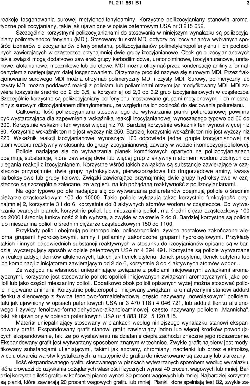 Stosowany tu skrót MDI dotyczy poliizocyjanianów wybranych spośród izomerów diizocyjanianów difenylometanu, poliizocyjanianów polimetylenopolifenylenu i ich pochodnych zawierających w cząsteczce