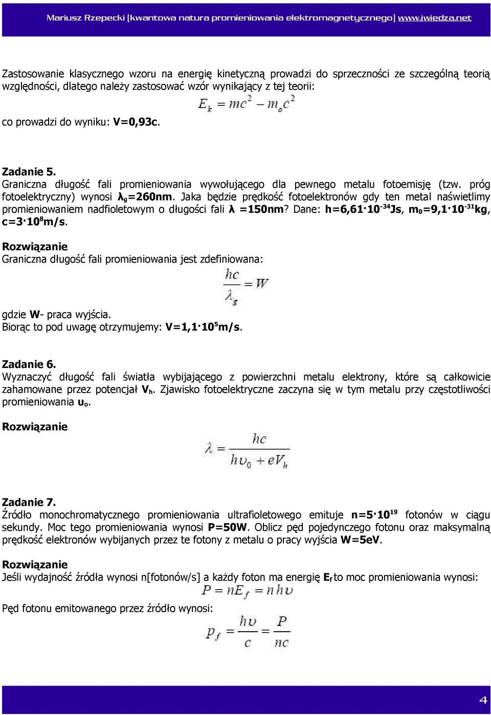 Jaka będzie prędkość fotoelektronów gdy ten metal naświetlimy promieniowaniem nadfioletowym o długości fali λ =150nm? Dane: h=6,61 10-34 Js, m 0=9,1 10-31 kg, c=3 10 8 m/s.