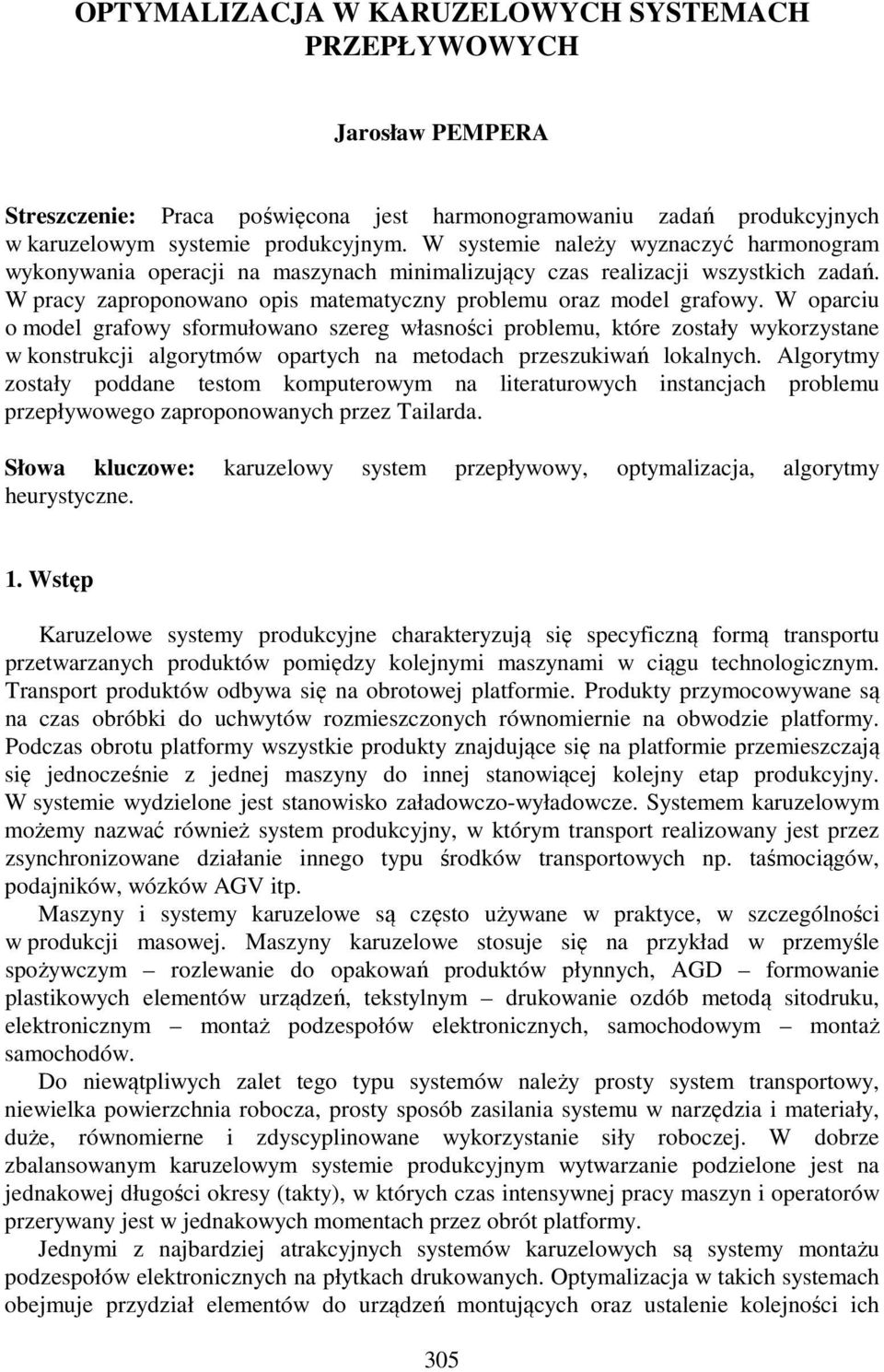 W oparciu o model grafowy sformułowano szereg własności problemu, które zostały wykorzystane w konstrukcji algorytmów opartych na metodach przeszukiwań lokalnych.