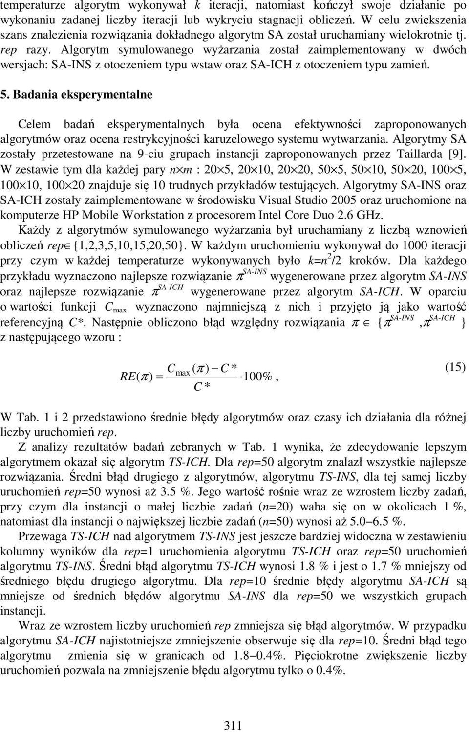 Algorytm symulowanego wyżarzania został zaimplementowany w dwóch wersjach: SA-INS z otoczeniem typu wstaw oraz SA-ICH z otoczeniem typu zamień. 5.