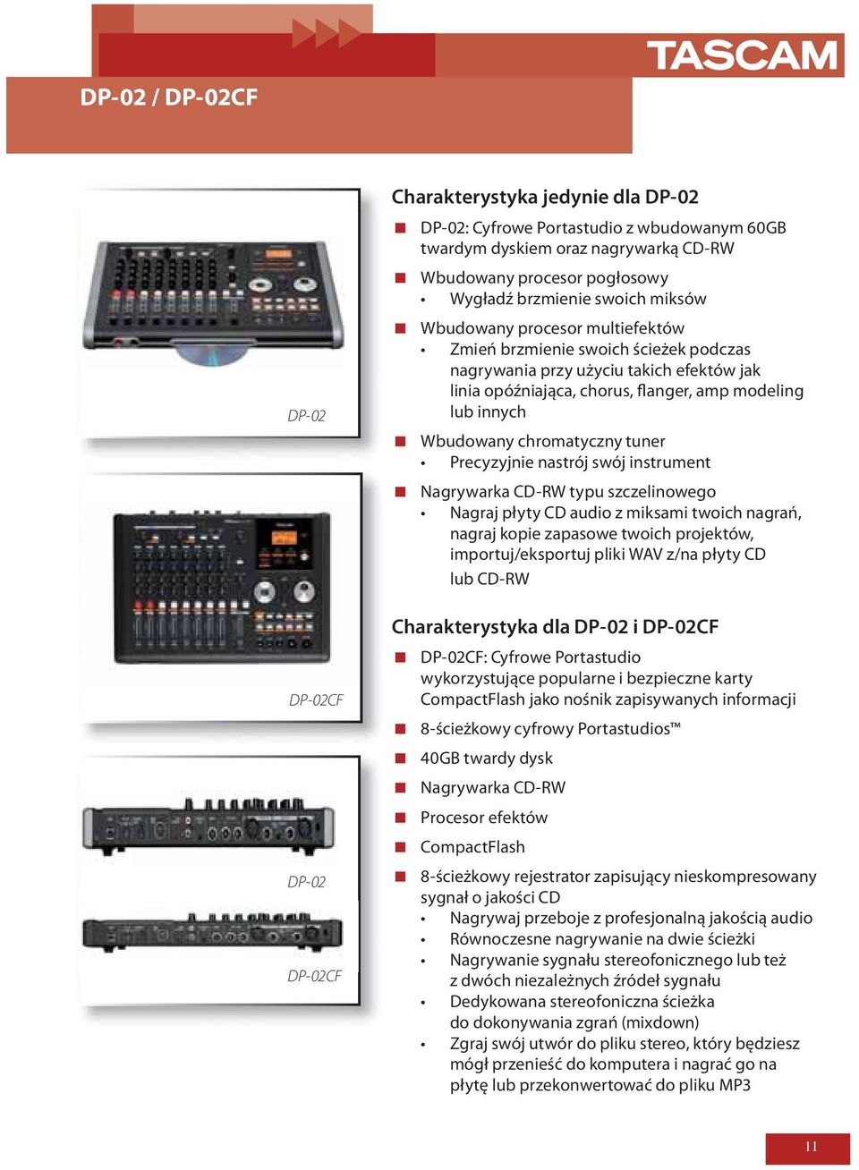 Wbudowany chromatyczny tuner Precyzyjnie nastrój swój instrument Nagrywarka CD-RW typu szczelinowego Nagraj płyty CD audio z miksami twoich nagrań, nagraj kopie zapasowe twoich projektów,