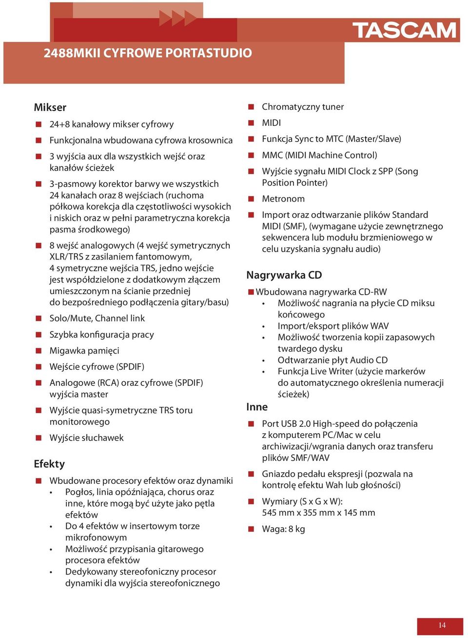 symetrycznych XLR/TRS z zasilaniem fantomowym, 4 symetryczne wejścia TRS, jedno wejście jest współdzielone z dodatkowym złączem umieszczonym na ścianie przedniej do bezpośredniego podłączenia