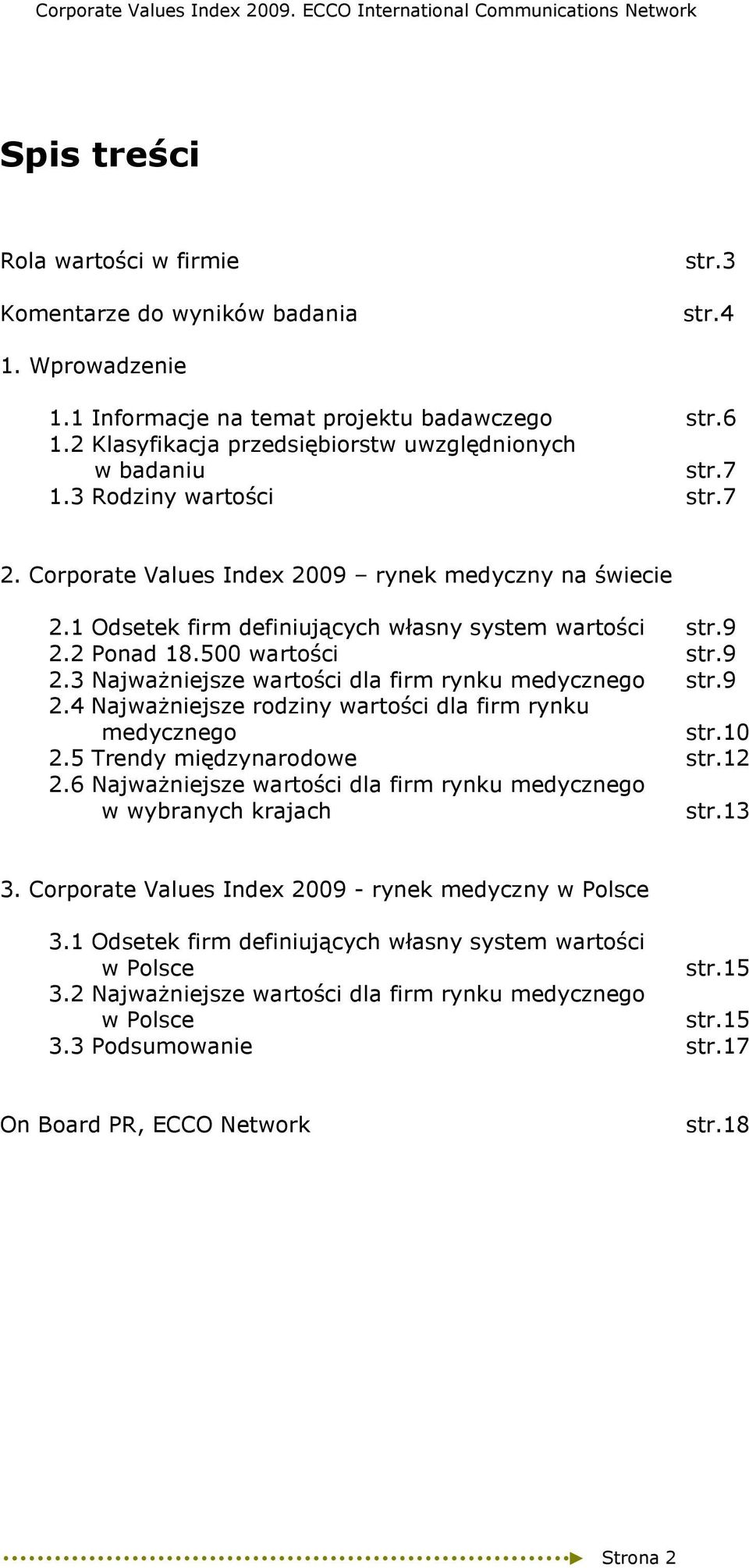 1 Odsetek firm definiujących własny system wartości str.9 2.2 Ponad 18.500 wartości str.9 2.3 NajwaŜniejsze wartości dla firm rynku medycznego str.9 2.4 NajwaŜniejsze rodziny wartości dla firm rynku medycznego str.