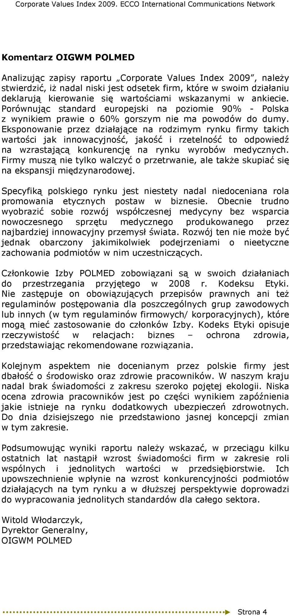 Eksponowanie przez działające na rodzimym rynku firmy takich wartości jak innowacyjność, jakość i rzetelność to odpowiedź na wzrastającą konkurencję na rynku wyrobów medycznych.