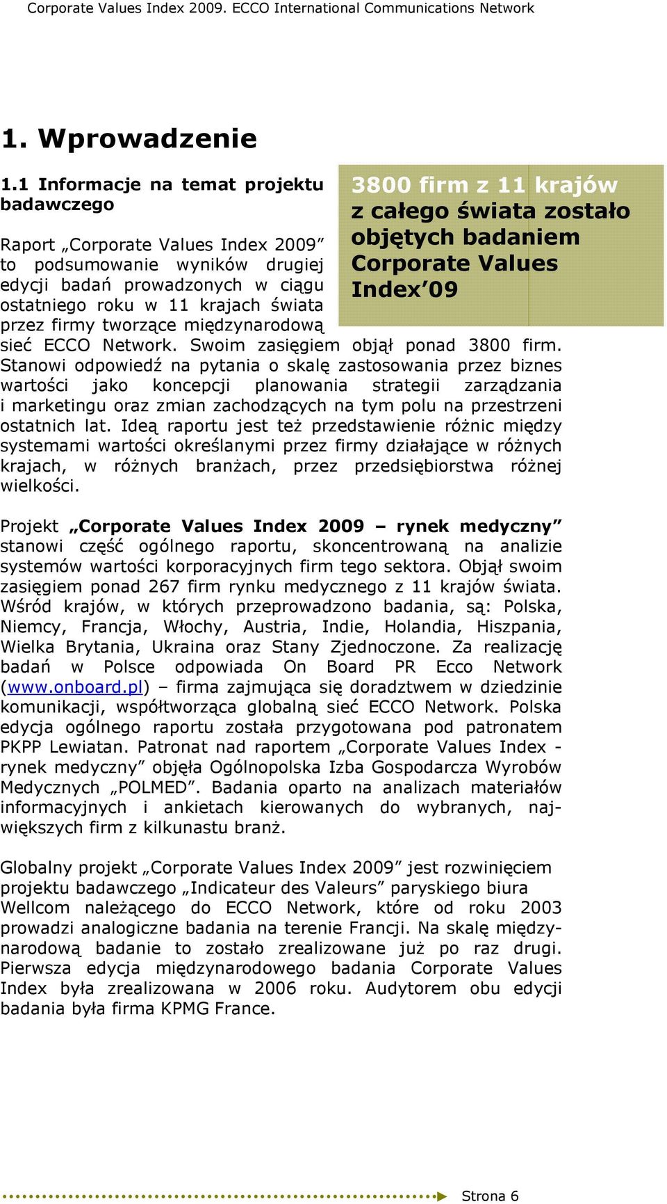 międzynarodową 3800 firm z 11 krajów z całego świata zostało objętych badaniem Corporate Values Index 09 sieć ECCO Network. Swoim zasięgiem objął ponad 3800 firm.