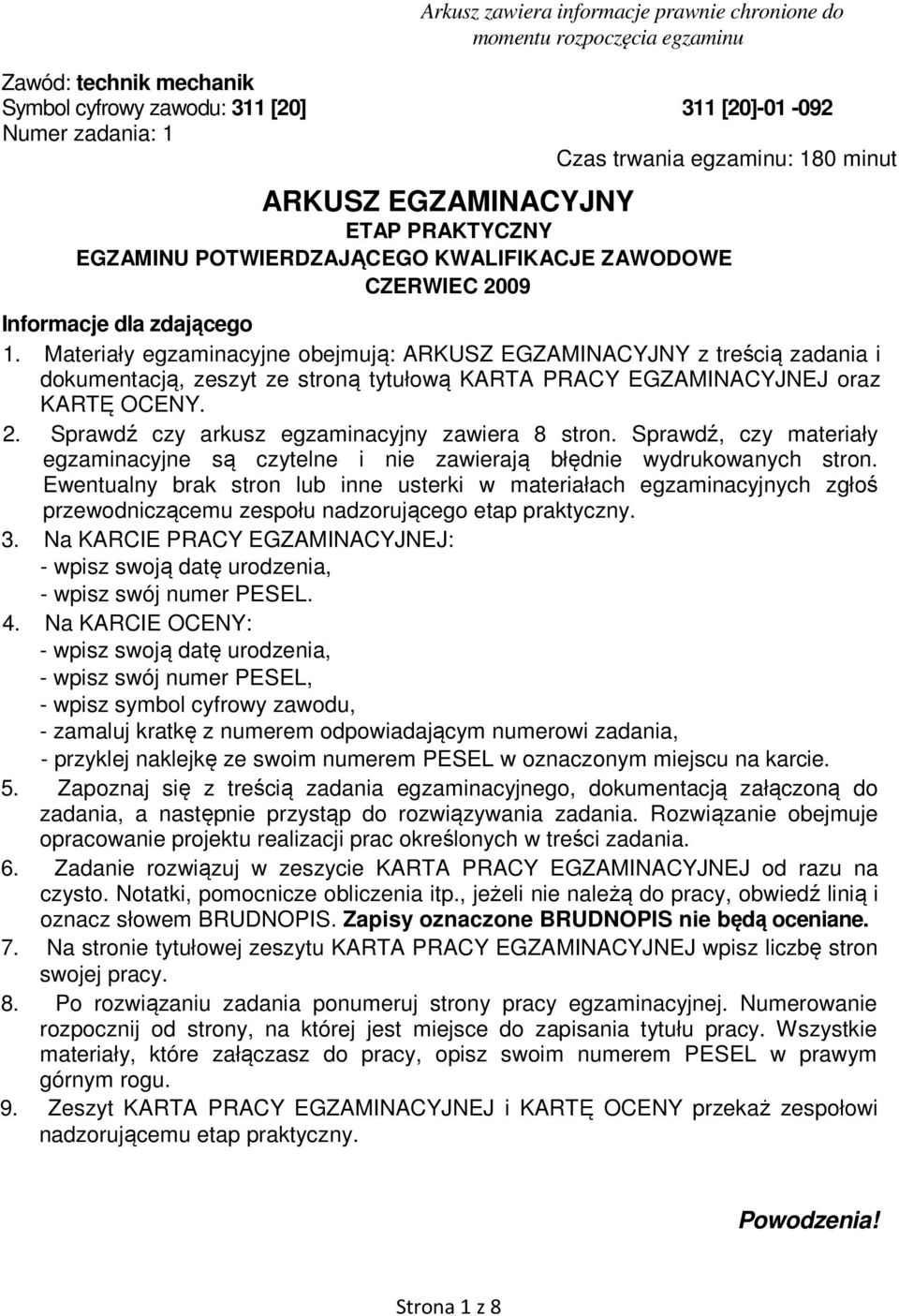 Materiały egzaminacyjne obejmują: ARKUSZ EGZAMINACYJNY z treścią zadania i dokumentacją, zeszyt ze stroną tytułową KARTA PRACY EGZAMINACYJNEJ oraz KARTĘ OCENY. 2.