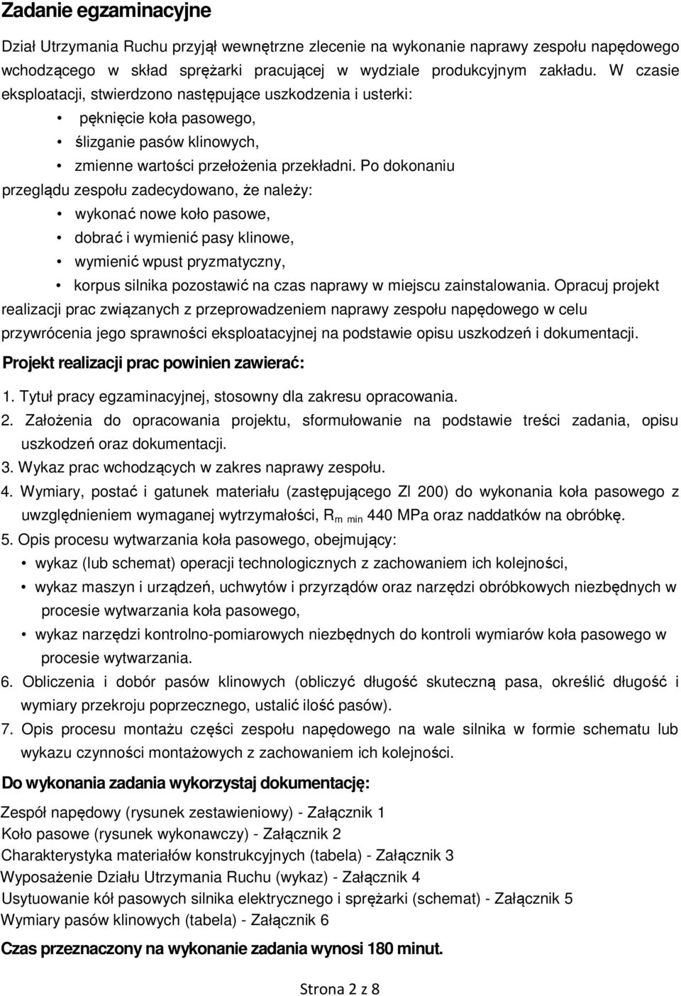 Po dokonaniu przeglądu zespołu zadecydowano, że należy: wykonać nowe koło pasowe, dobrać i wymienić pasy klinowe, wymienić wpust pryzmatyczny, korpus silnika pozostawić na czas naprawy w miejscu