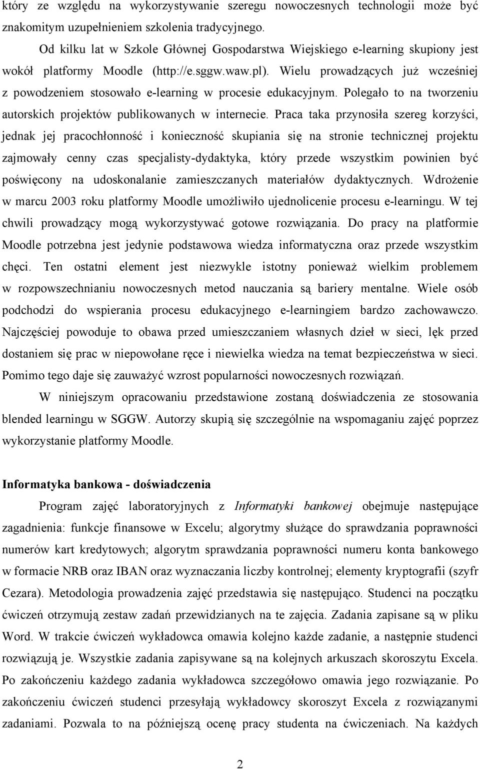 Wielu prowadzących już wcześniej z powodzeniem stosowało e-learning w procesie edukacyjnym. Polegało to na tworzeniu autorskich projektów publikowanych w internecie.