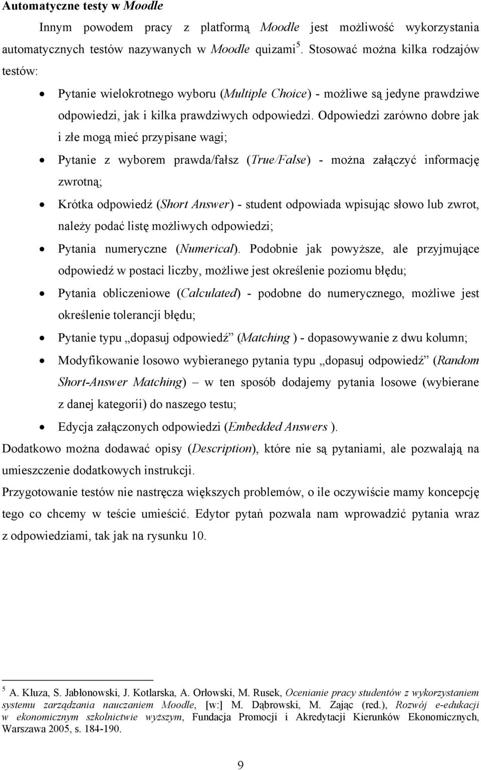 Odpowiedzi zarówno dobre jak i złe mogą mieć przypisane wagi; Pytanie z wyborem prawda/fałsz (True/False) - można załączyć informację zwrotną; Krótka odpowiedź (Short Answer) - student odpowiada