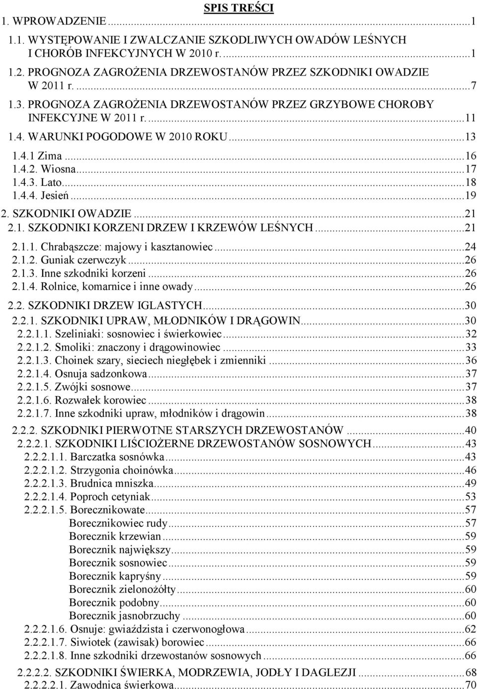 .. 19 2. SZKODNIKI OWADZIE... 21 2.1. SZKODNIKI KORZENI DRZEW I KRZEWÓW LEŚNYCH... 21 2.1.1. Chrabąszcze: majowy i kasztanowiec... 24 2.1.2. Guniak czerwczyk... 26 2.1.3. Inne szkodniki korzeni... 26 2.1.4. Rolnice, komarnice i inne owady.