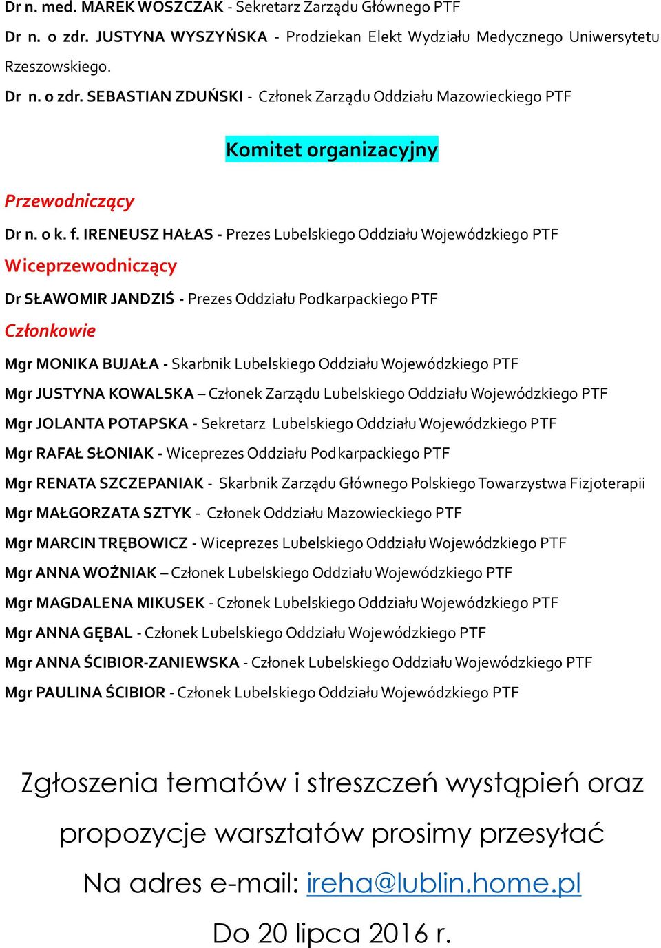 IRENEUSZ HAŁAS - Prezes Lubelskiego Oddziału Wojewódzkiego PTF Wiceprzewodniczący Dr SŁAWOMIR JANDZIŚ - Prezes Oddziału Podkarpackiego PTF Członkowie Mgr MONIKA BUJAŁA - Skarbnik Lubelskiego Oddziału