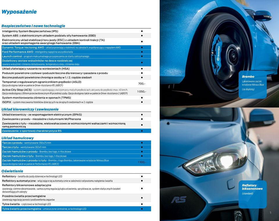 Performance AWD - inteligentny napęd na wszystkie koła Launch control - program maksymalnego przyspieszenia ze startu zatrzymanego Dodatkowy zestaw wskaźników na desce rozdzielczej zawiera wskaźniki: