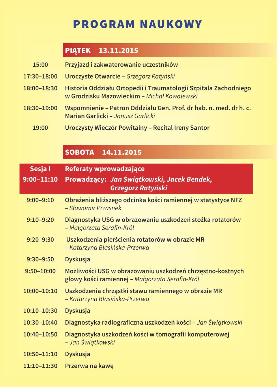 Michał Kowalewski 18:30 19:00 Wspomnienie Patron Oddziału Gen. Prof. dr hab. n. med. dr h. c. Marian Garlicki Janusz Garlicki 19:00 Uroczysty Wieczór Powitalny Recital Ireny Santor SOBOTA 14.11.