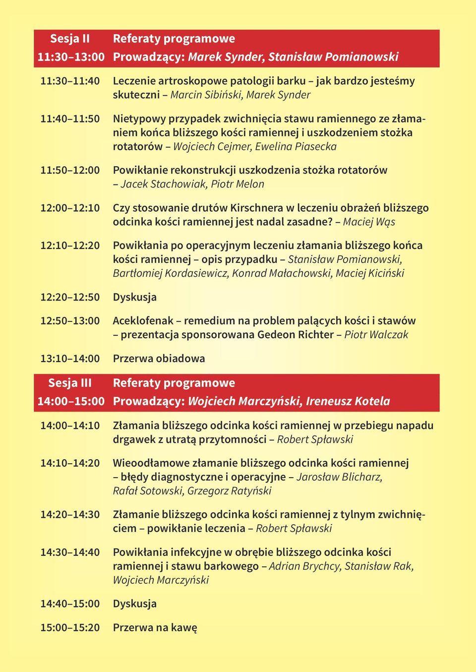 rekonstrukcji uszkodzenia stożka rotatorów Jacek Stachowiak, Piotr Melon 12:00 12:10 Czy stosowanie drutów Kirschnera w leczeniu obrażeń bliższego odcinka kości ramiennej jest nadal zasadne?
