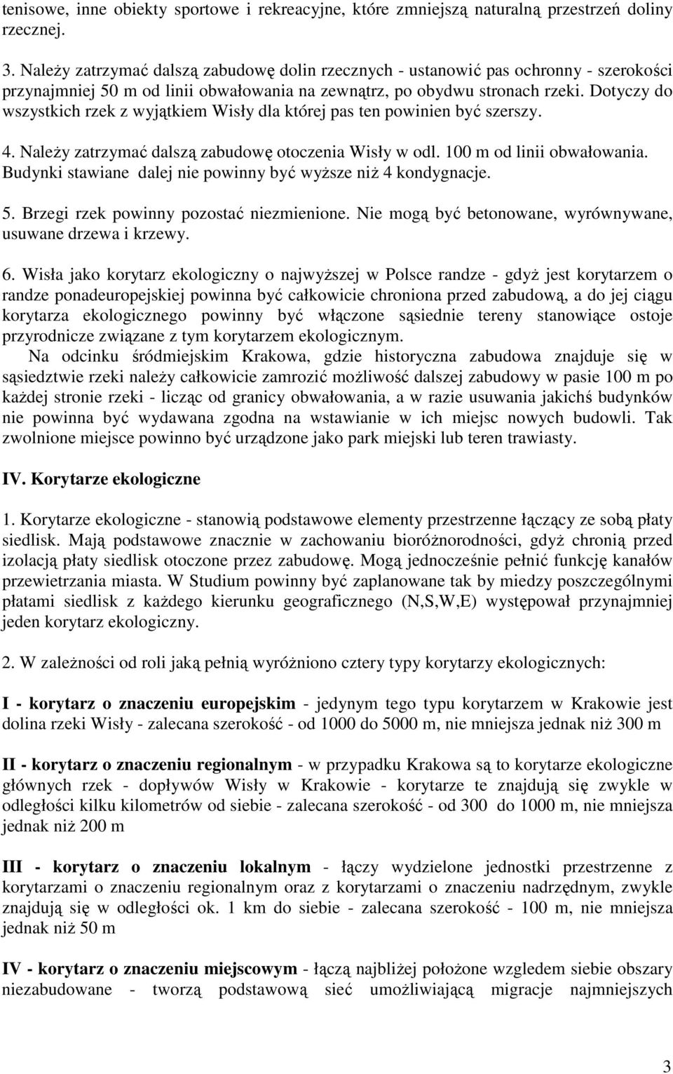 Dotyczy do wszystkich rzek z wyjątkiem Wisły dla której pas ten powinien być szerszy. 4. NaleŜy zatrzymać dalszą zabudowę otoczenia Wisły w odl. 100 m od linii obwałowania.