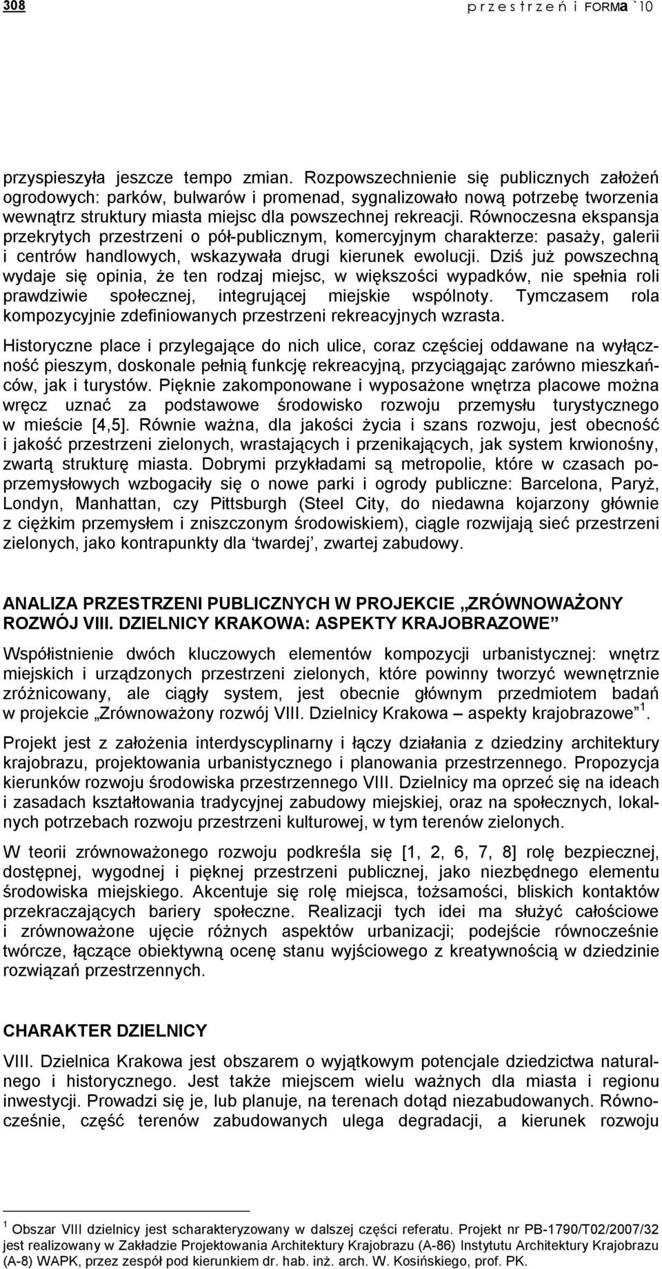 Równoczesna ekspansja przekrytych przestrzeni o pół-publicznym, komercyjnym charakterze: pasaŝy, galerii i centrów handlowych, wskazywała drugi kierunek ewolucji.