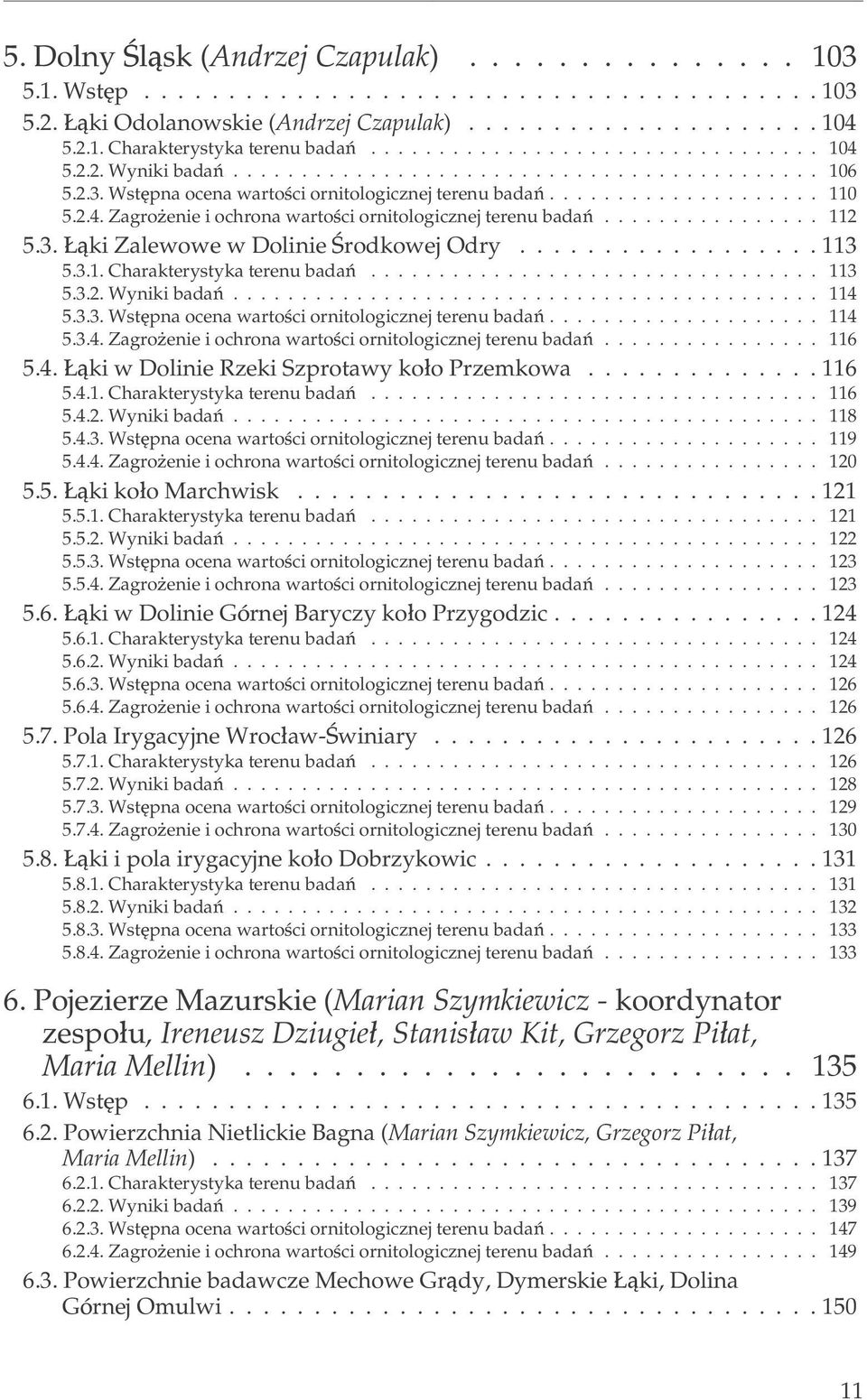 ................. 113 5.3.1. Charakterystyka terenu badañ................................. 113 5.3.2.Wynikibadañ... 114 5.3.3. Wstêpna ocena wartoœci ornitologicznej terenu badañ.................... 114 5.3.4. Zagro enie i ochrona wartoœci ornitologicznej terenu badañ.