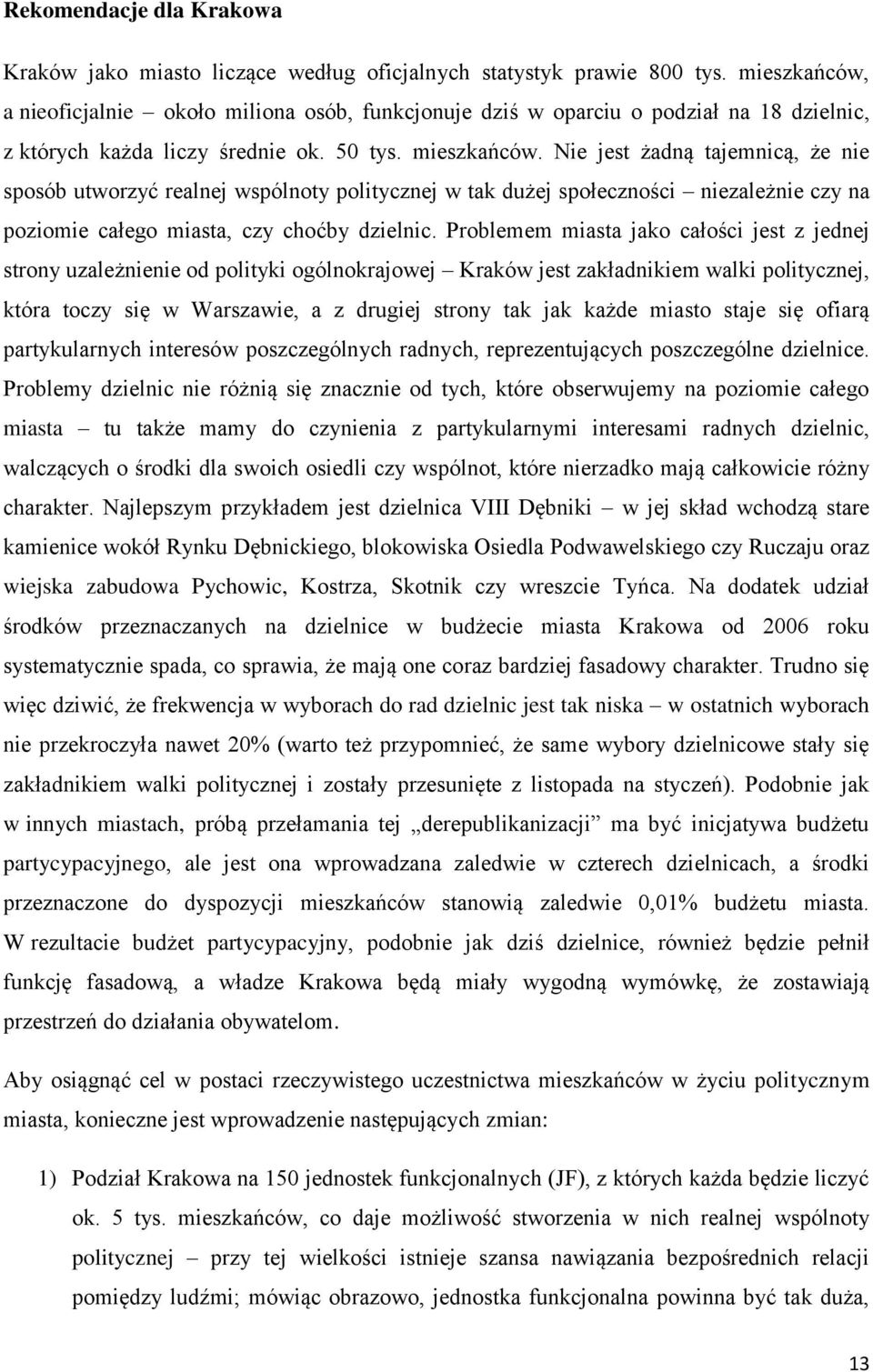 Nie jest żadną tajemnicą, że nie sposób utworzyć realnej wspólnoty politycznej w tak dużej społeczności niezależnie czy na poziomie całego miasta, czy choćby dzielnic.