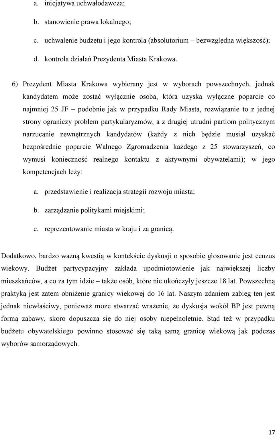 Miasta, rozwiązanie to z jednej strony ograniczy problem partykularyzmów, a z drugiej utrudni partiom politycznym narzucanie zewnętrznych kandydatów (każdy z nich będzie musiał uzyskać bezpośrednie