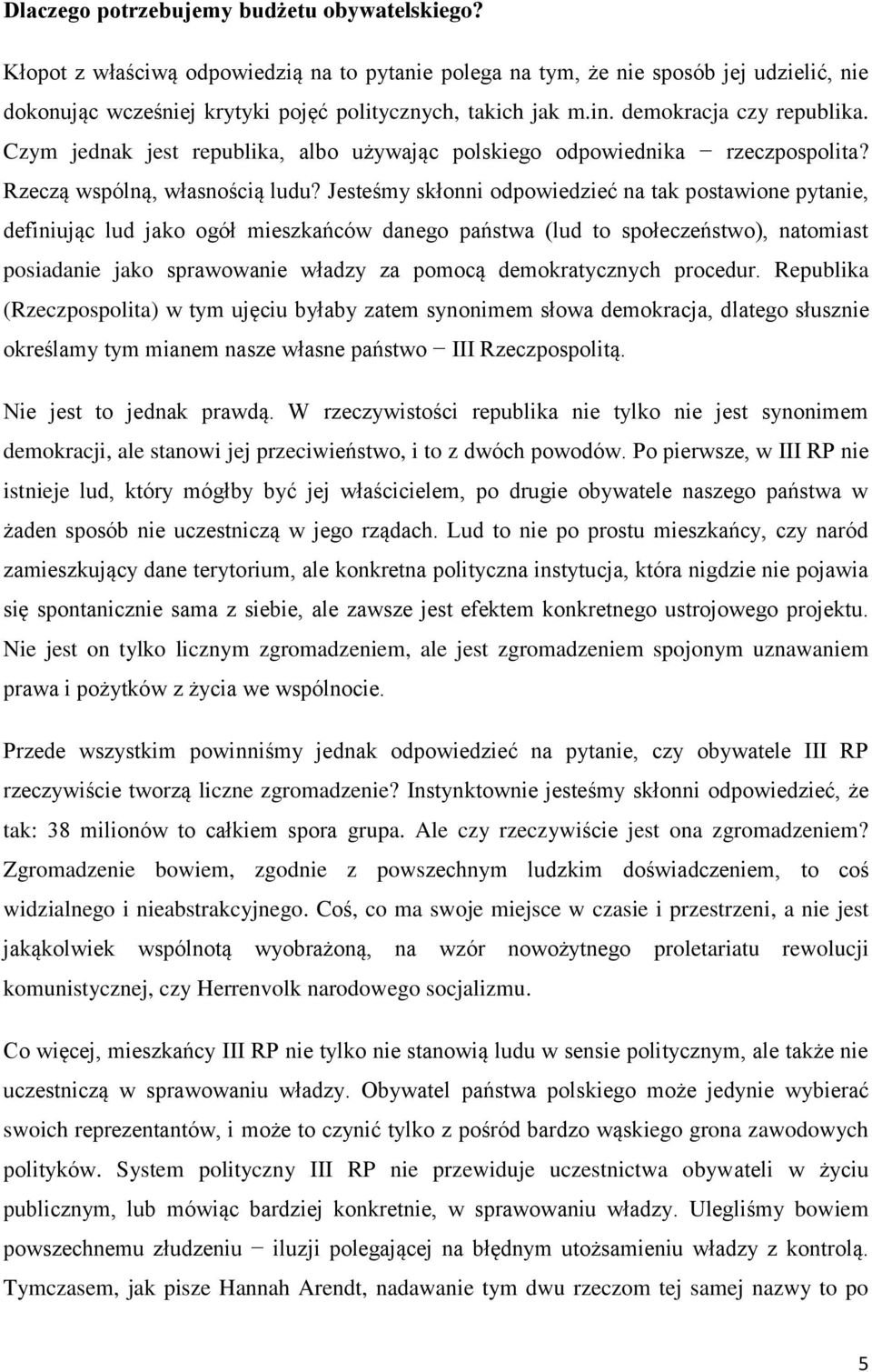 Jesteśmy skłonni odpowiedzieć na tak postawione pytanie, definiując lud jako ogół mieszkańców danego państwa (lud to społeczeństwo), natomiast posiadanie jako sprawowanie władzy za pomocą