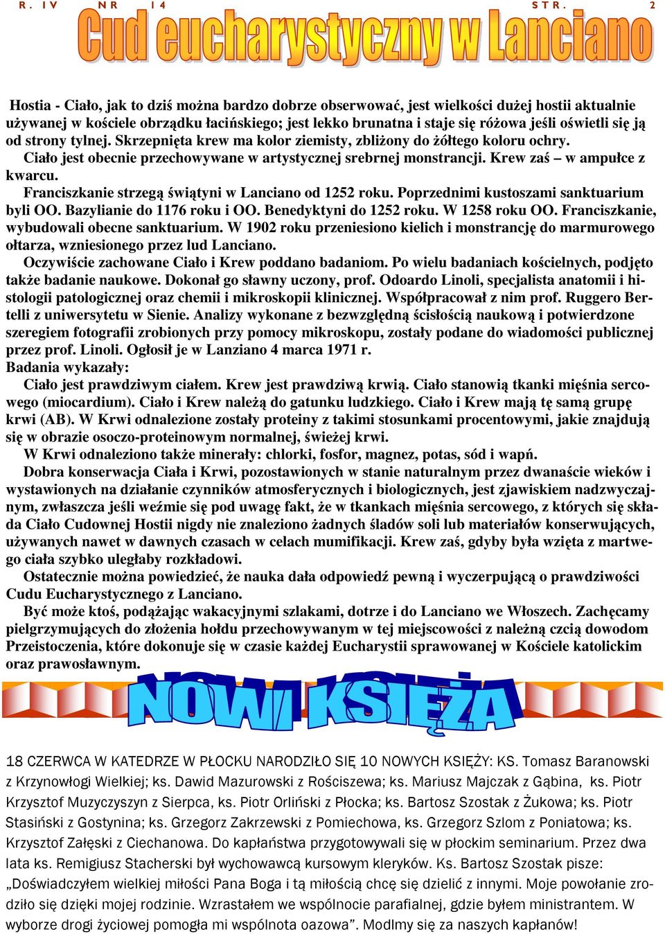 ją od strony tylnej. Skrzepnięta krew ma kolor ziemisty, zbliżony do żółtego koloru ochry. Ciało jest obecnie przechowywane w artystycznej srebrnej monstrancji. Krew zaś w ampułce z kwarcu.