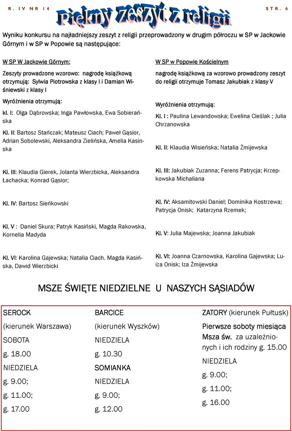 nagrodę książkową otrzymują: Sylwia Piotrowska z klasy I i Damian Wi- śniewski z klasy I Wyróżnienia otrzymują: kl. I: Olga Dąbrowska; Inga Pawłowska, Ewa Sobierańska Kl.