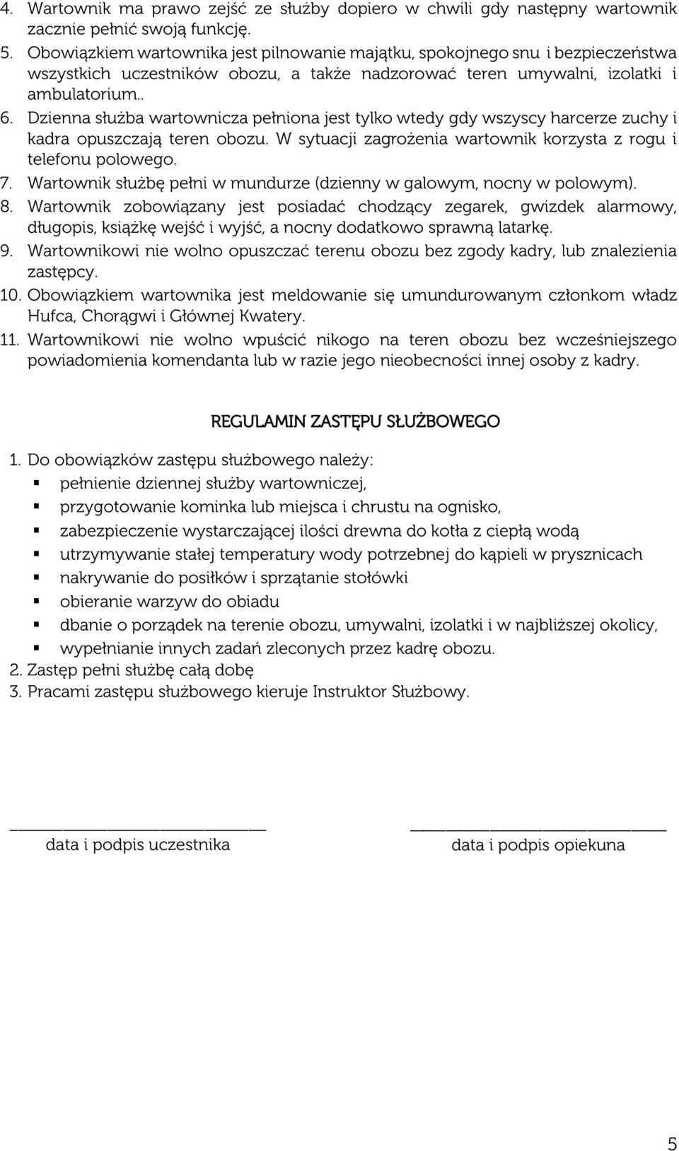 Dzienna służba wartownicza pełniona jest tylko wtedy gdy wszyscy harcerze zuchy i kadra opuszczają teren obozu. W sytuacji zagrożenia wartownik korzysta z rogu i telefonu polowego. 7.