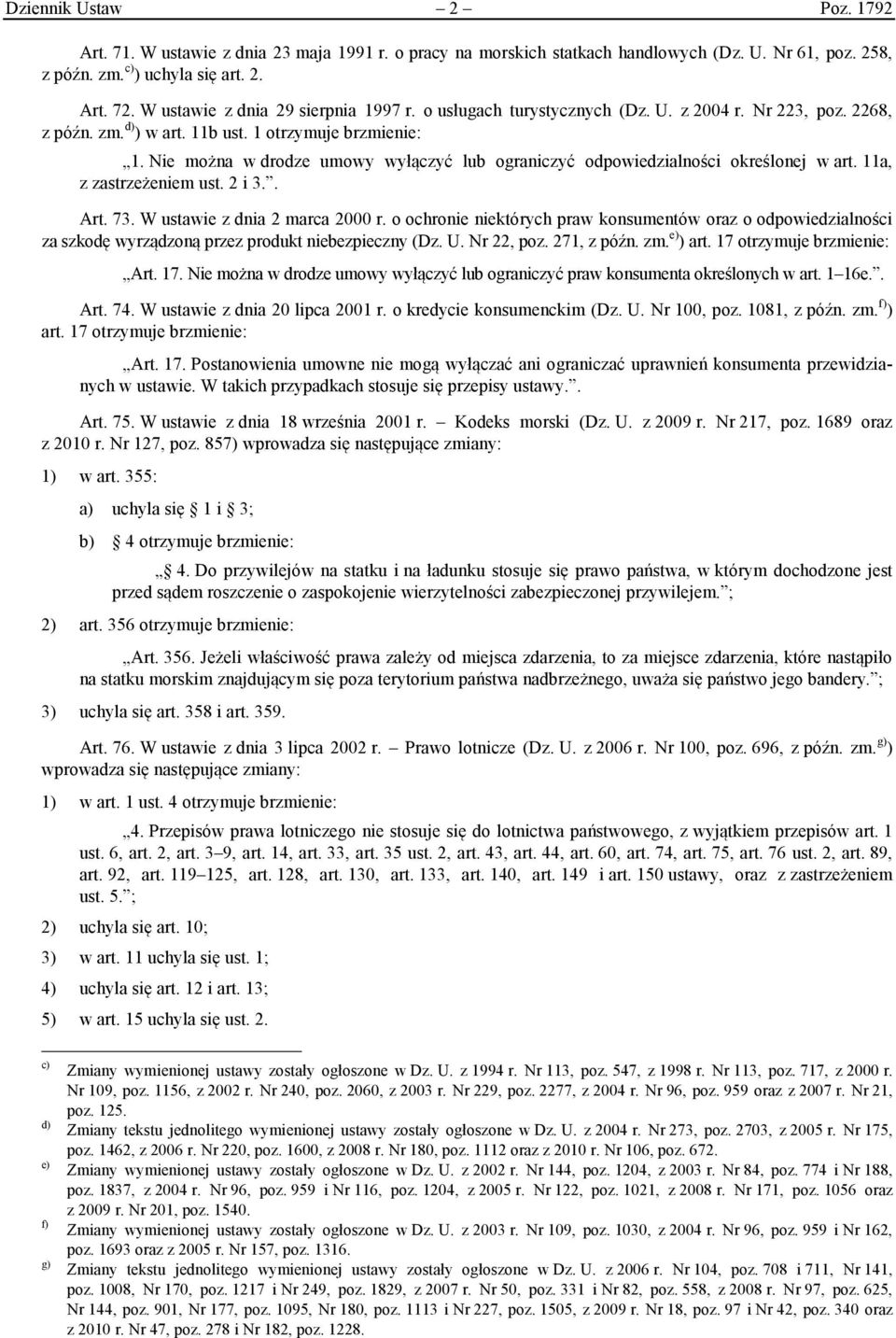 Nie można w drodze umowy wyłączyć lub ograniczyć odpowiedzialności określonej w art. 11a, z zastrzeżeniem ust. 2 i 3.. Art. 73. W ustawie z dnia 2 marca 2000 r.