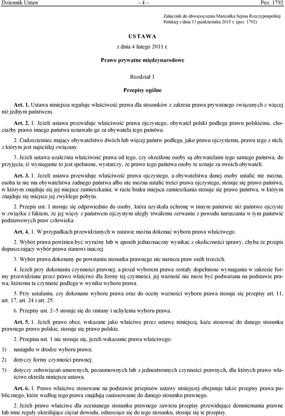 Przepisy ogólne Art. 1. Ustawa niniejsza reguluje właściwość prawa dla stosunków z zakresu prawa prywatnego związanych z więcej niż jednym państwem. Art. 2. 1. Jeżeli ustawa przewiduje właściwość prawa ojczystego, obywatel polski podlega prawu polskiemu, chociażby prawo innego państwa uznawało go za obywatela tego państwa.