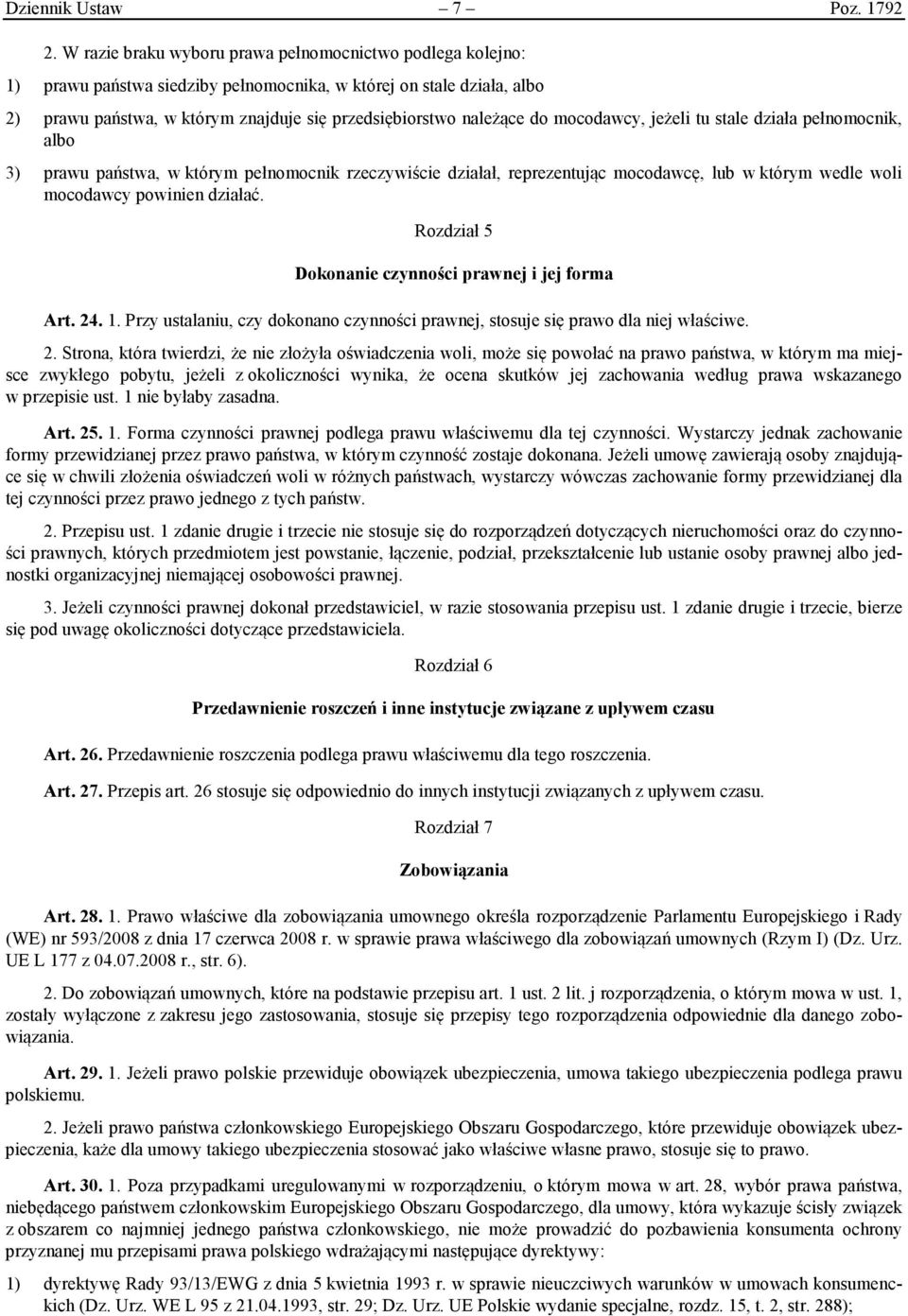 mocodawcy, jeżeli tu stale działa pełnomocnik, albo 3) prawu państwa, w którym pełnomocnik rzeczywiście działał, reprezentując mocodawcę, lub w którym wedle woli mocodawcy powinien działać.