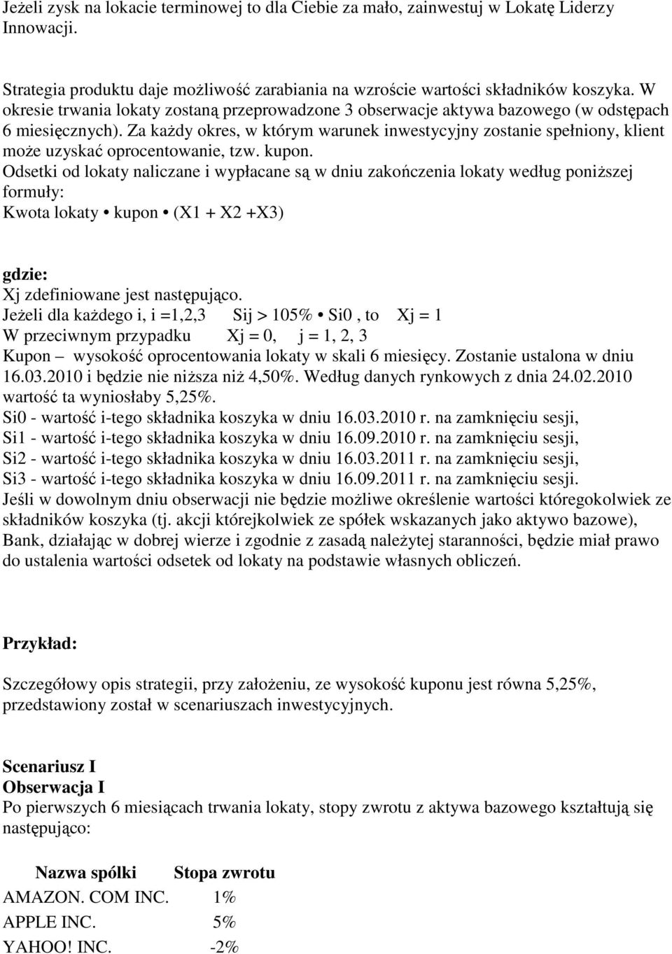 Za każdy okres, w którym warunek inwestycyjny zostanie spełniony, klient może uzyskać oprocentowanie, tzw. kupon.