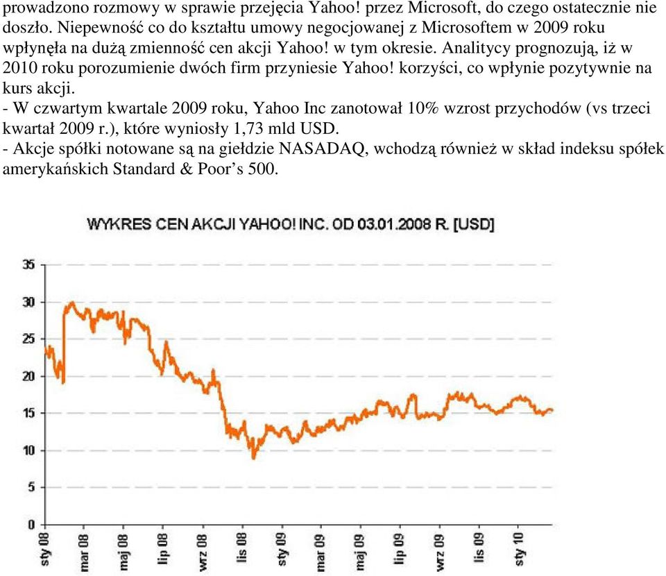 Analitycy prognozują, iż w 2010 roku porozumienie dwóch firm przyniesie Yahoo! korzyści, co wpłynie pozytywnie na kurs akcji.