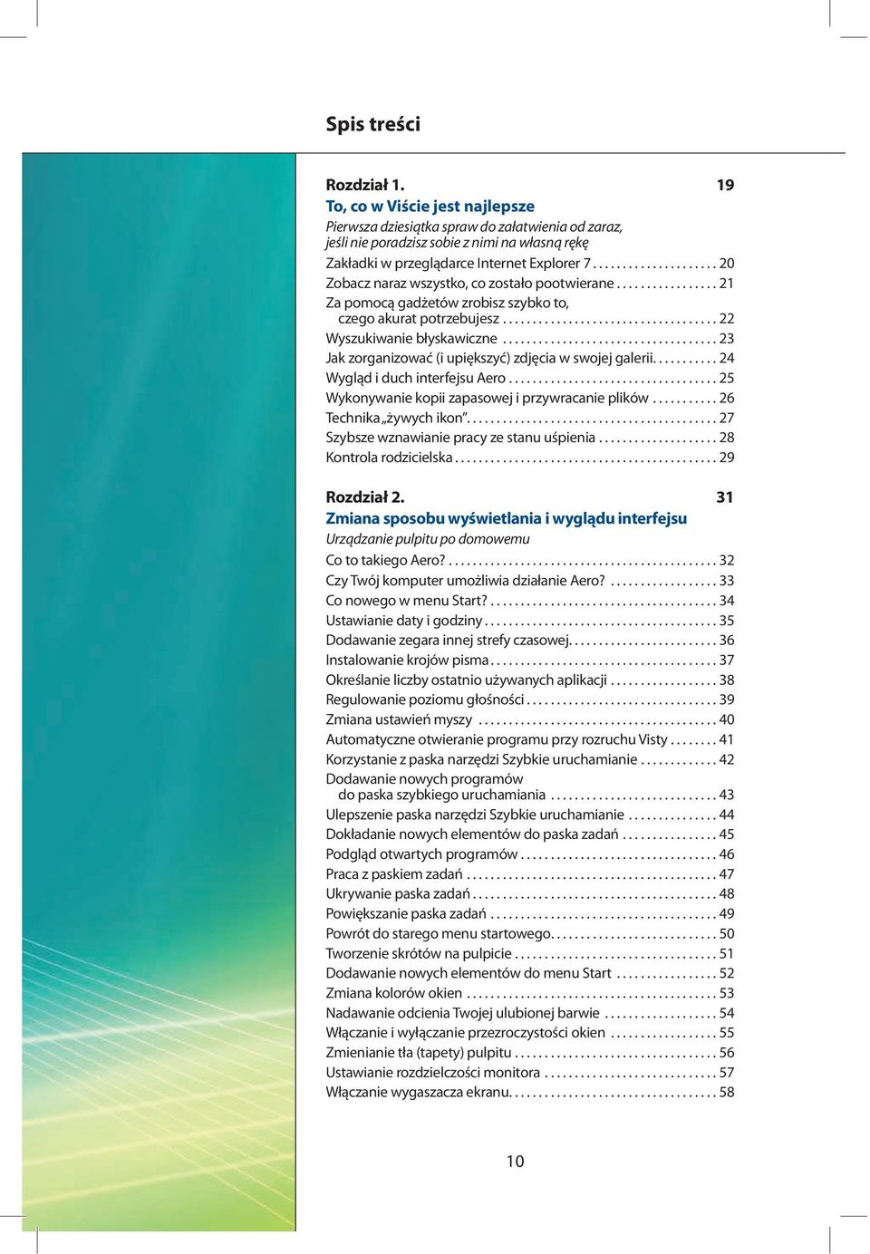 ................... 20 Zobacz naraz wszystko, co zostało pootwierane................ 21 Za pomocą gadżetów zrobisz szybko to, czego akurat potrzebujesz.................................... 22 Wyszukiwanie błyskawiczne.