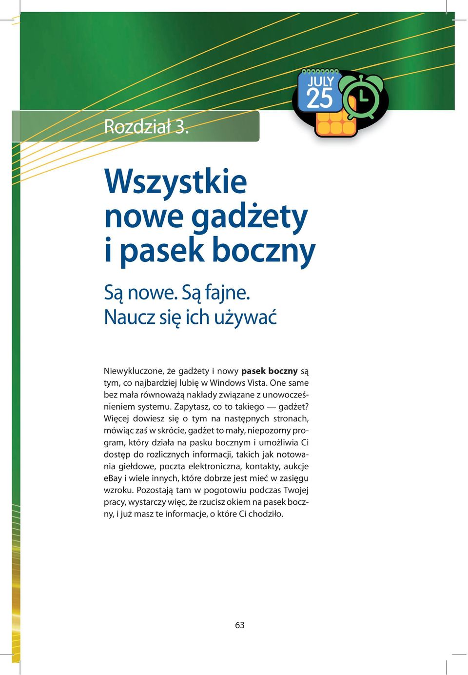 Więcej dowiesz się o tym na następnych stronach, mówiąc zaś w skrócie, gadżet to mały, niepozorny program, który działa na pasku bocznym i umożliwia Ci dostęp do rozlicznych informacji,