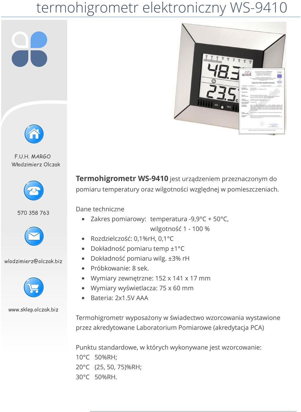 ±3% rh Próbkowanie: 8 sek. Wymiary zewnętrzne: 152 x 141 x 17 mm Wymiary wyświetlacza: 75 x 60 mm Bateria: 2x1.