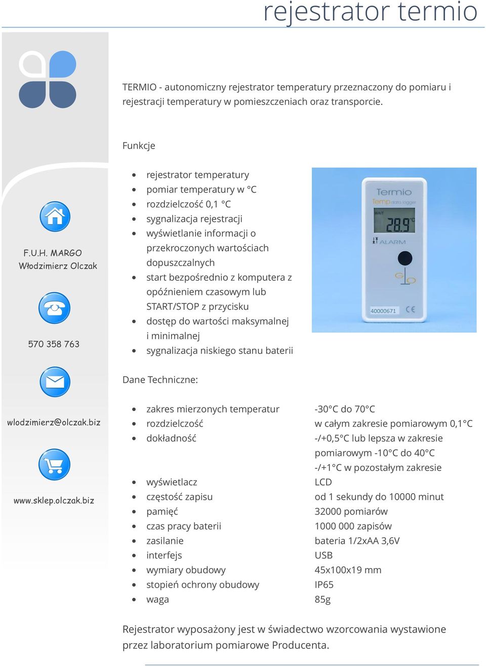 z opóźnieniem czasowym lub START/STOP z przycisku dostęp do wartości maksymalnej i minimalnej sygnalizacja niskiego stanu baterii Dane Techniczne: zakres mierzonych temperatur -30 C do 70 C