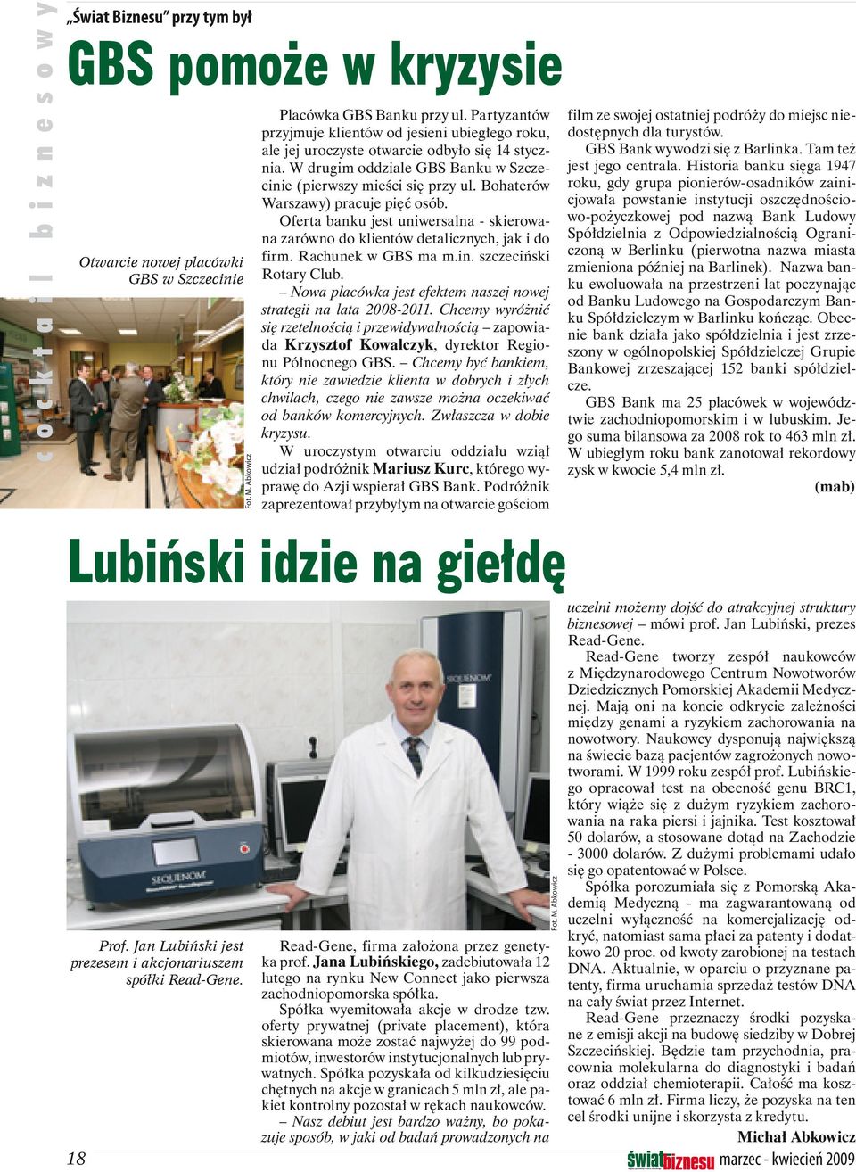 Bohaterów Warszawy) pracuje pięć osób. Oferta banku jest uniwersalna - skierowana zarówno do klientów detalicznych, jak i do firm. Rachunek w GBS ma m.in. szczeciński Rotary Club.