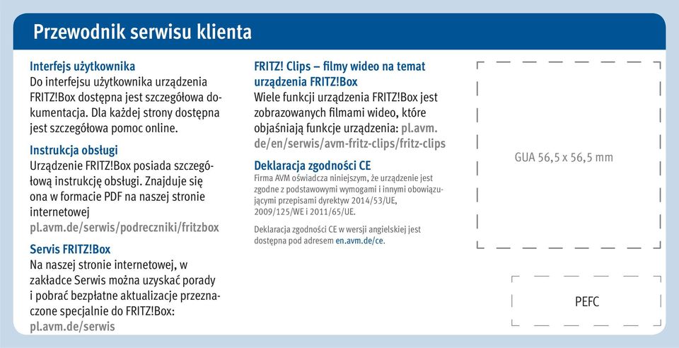 Box Na naszej stronie internetowej, w zakładce Serwis można uzyskać porady i pobrać bezpłatne aktualizacje przeznaczone specjalnie do FRITZ!Box: pl.avm.de/serwis FRITZ!