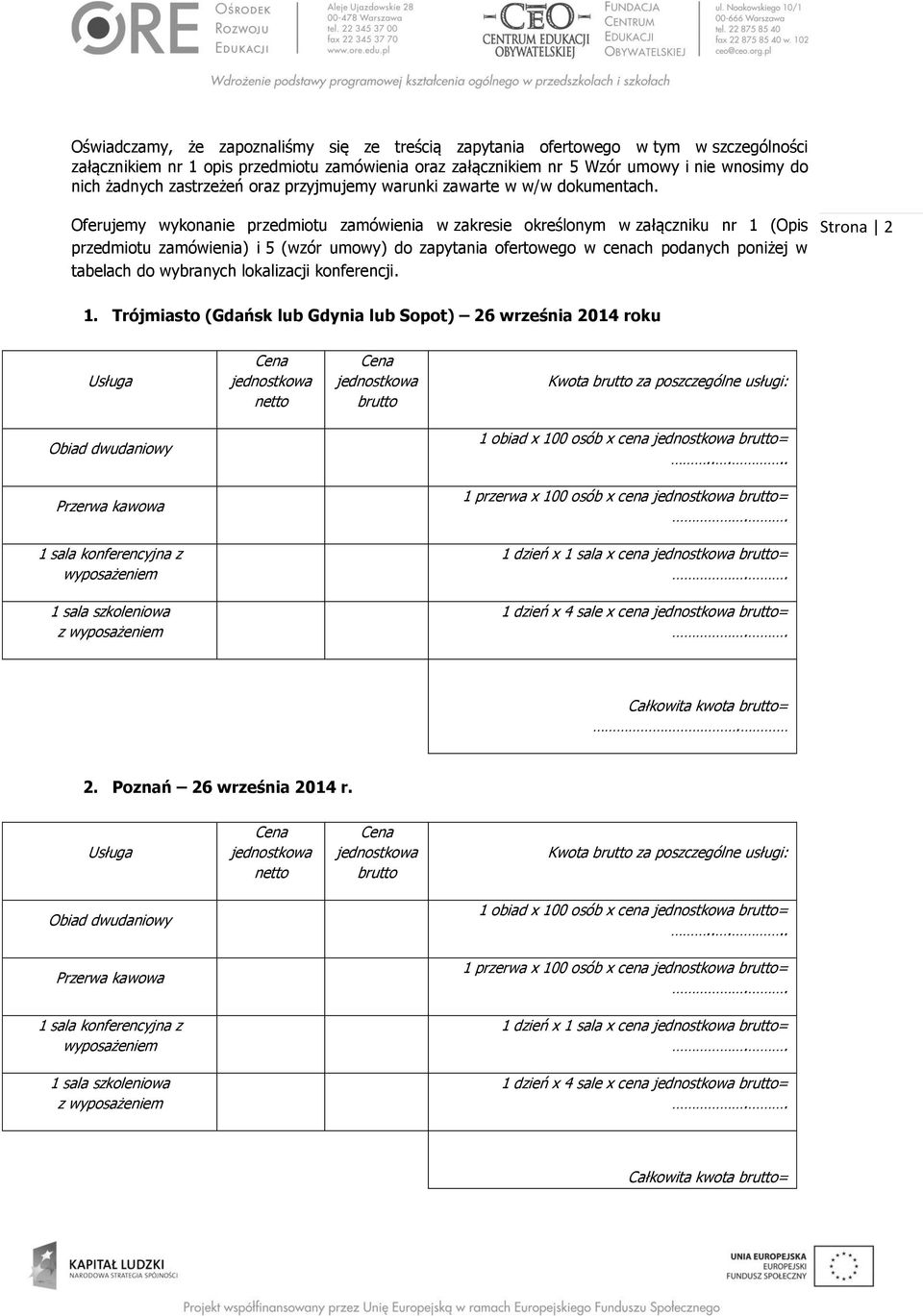 Oferujemy wykonanie przedmiotu zamówienia w zakresie określonym w załączniku nr 1 (Opis przedmiotu zamówienia) i 5 (wzór umowy) do zapytania ofertowego w cenach podanych poniżej w tabelach do