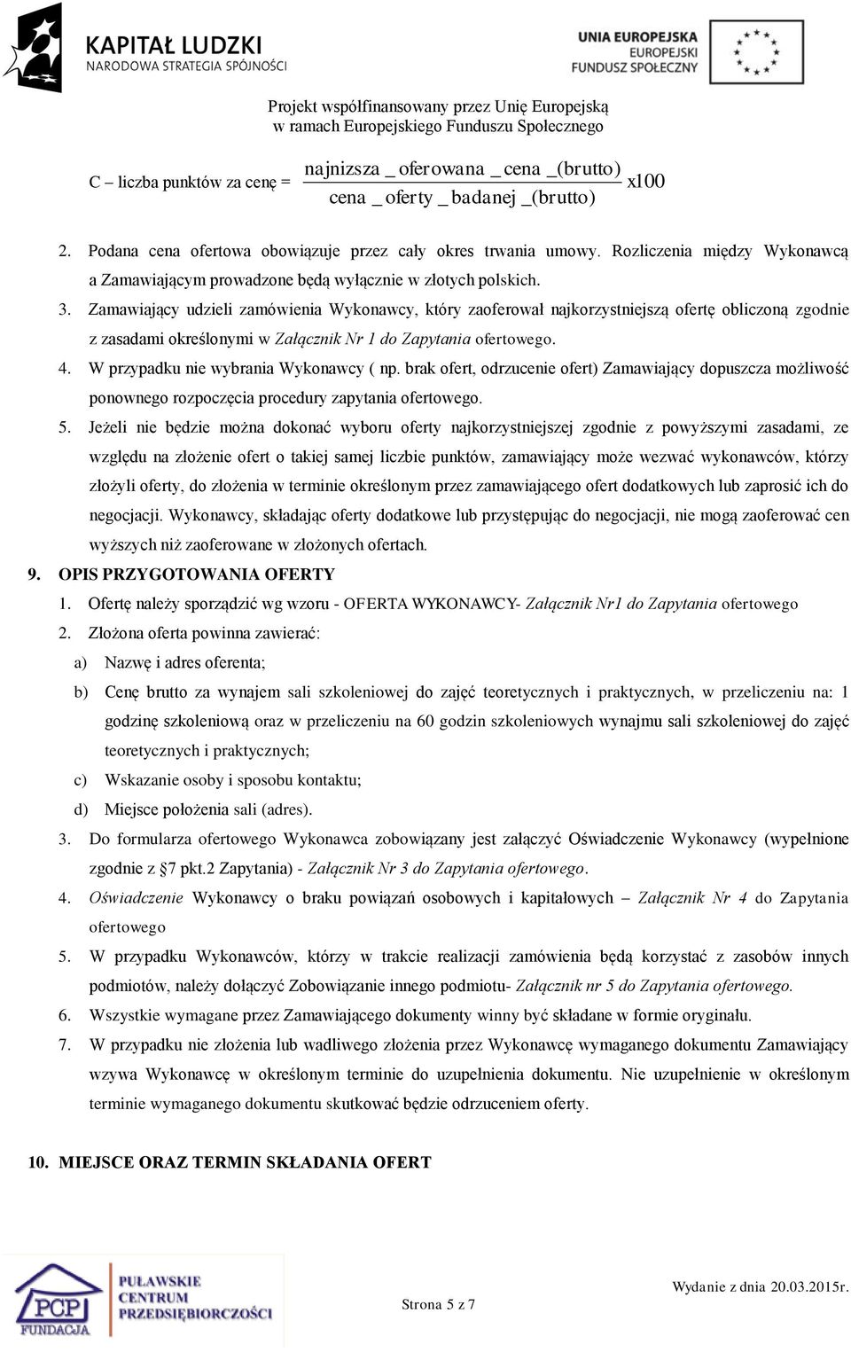 Zamawiający udzieli zamówienia Wykonawcy, który zaoferował najkorzystniejszą ofertę obliczoną zgodnie z zasadami określonymi w Załącznik Nr 1 do Zapytania ofertowego. 4.