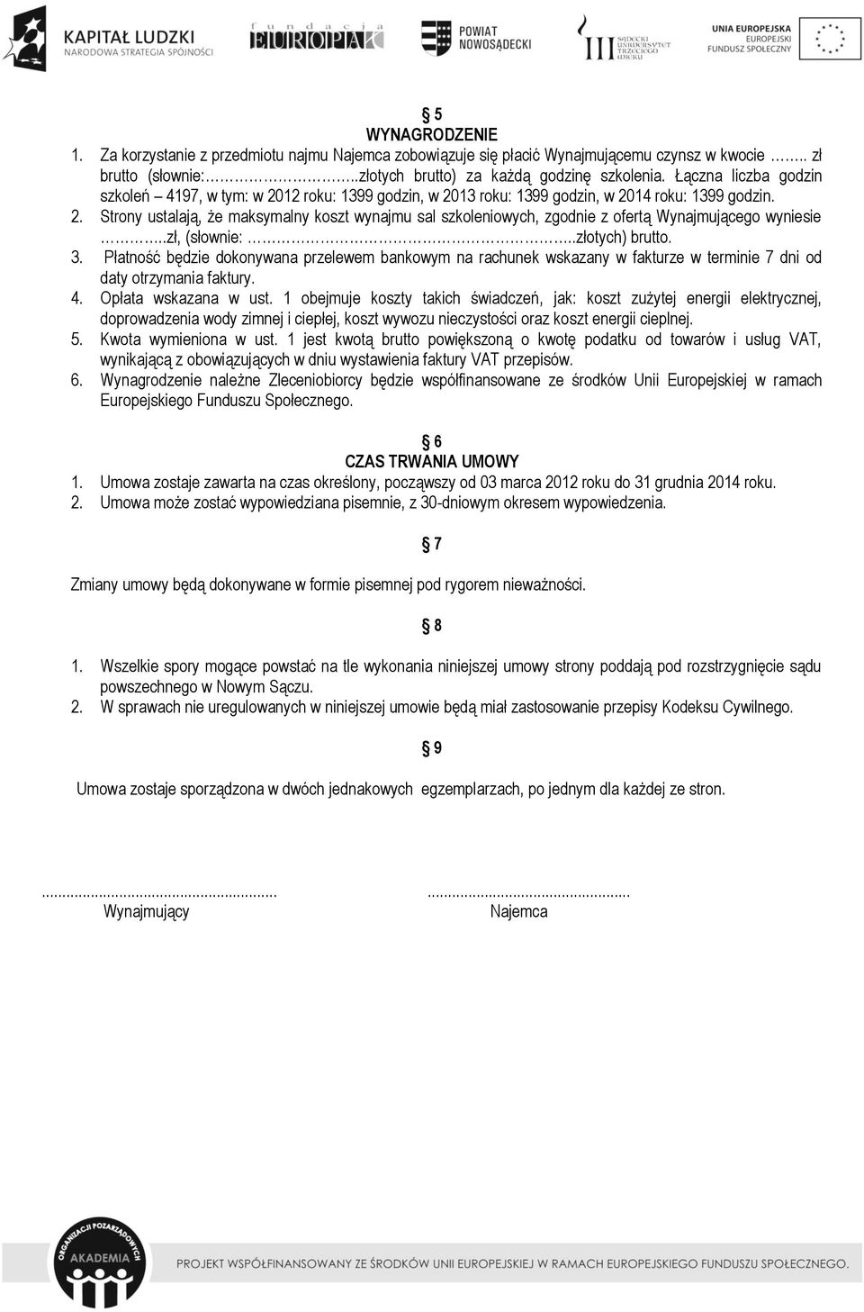 .zł, (słownie:..złotych) brutto. 3. Płatność będzie dokonywana przelewem bankowym na rachunek wskazany w fakturze w terminie 7 dni od daty otrzymania faktury. 4. Opłata wskazana w ust.