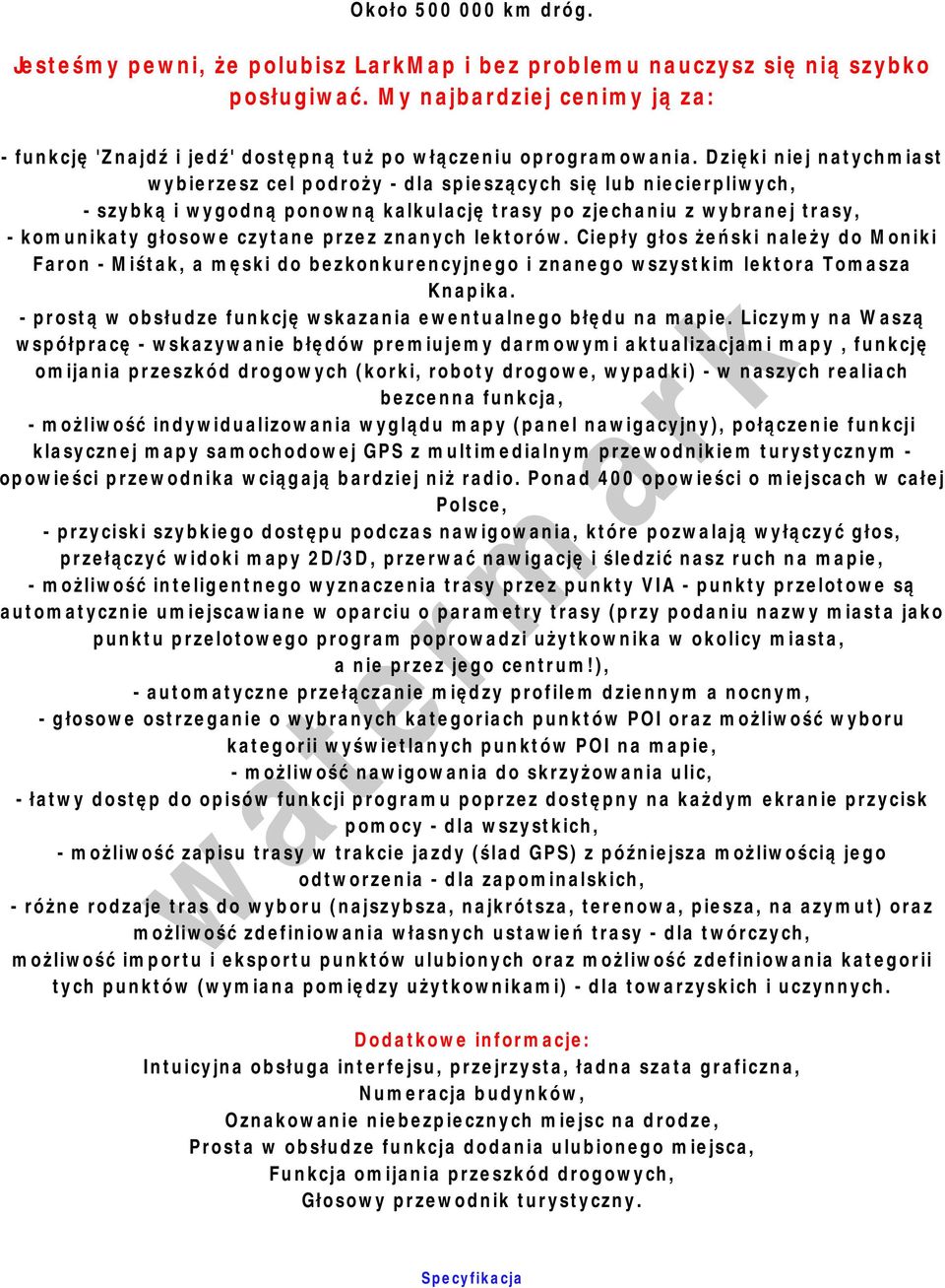 Dzięki niej natychmiast wybierzesz cel podroży - dla spieszących się lub niecierpliwych, - szybką i wygodną ponowną kalkulację trasy po zjechaniu z wybranej trasy, - komunikaty głosowe czytane przez