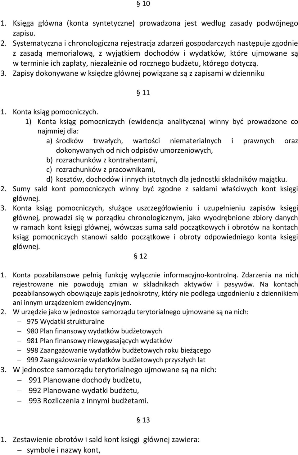 rocznego budżetu, którego dotyczą. 3. Zapisy dokonywane w księdze głównej powiązane są z zapisami w dzienniku 11 1. Konta ksiąg pomocniczych.